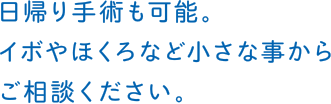 日帰り手術も可能。イボやほくろなど小さな事からご相談ください。